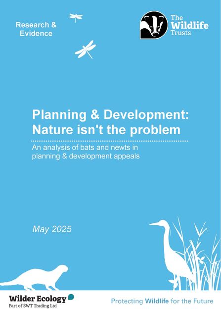The front cover for the report Planning and Development: Nature isn't the problem. Subtitle: An analysis of bats and newts in planning and development appeals. May 2025